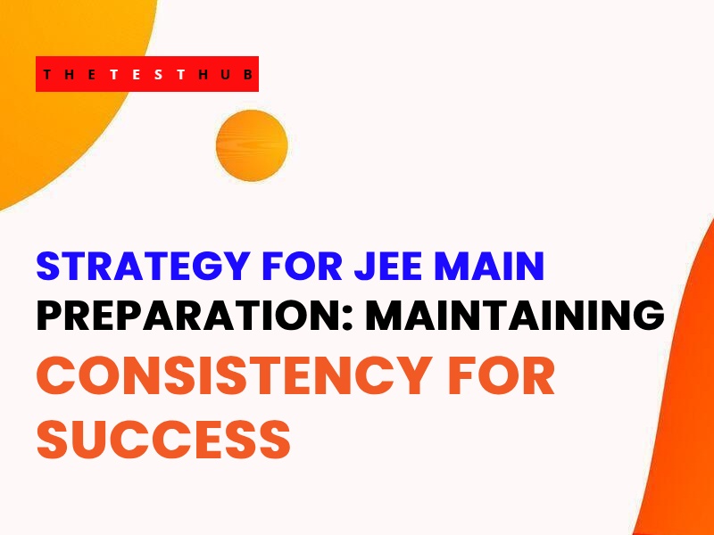 Proven Strategy for Consistent JEE Main Preparation | Key Tips