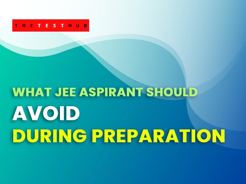 What JEE Aspirant Should Avoid for Better Exam Preparation
