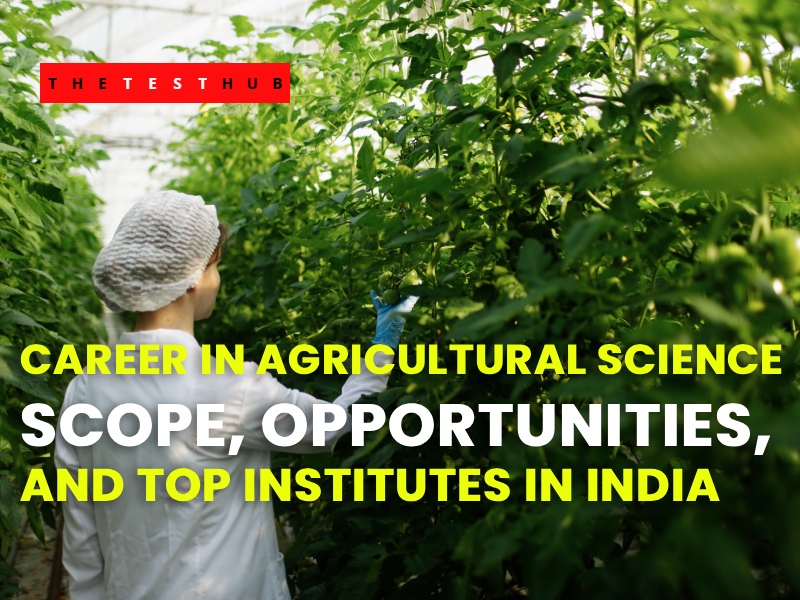 Career in Agricultural Science – Scope, Opportunities & Top Institutes