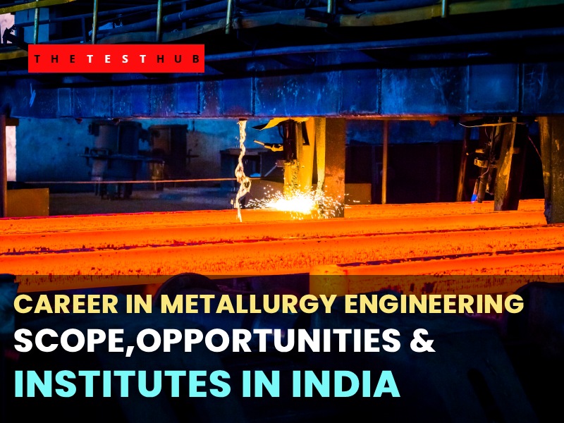 Career in Metallurgy Engineering – Scope, Jobs, and Top Institute